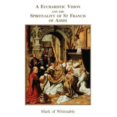 A Eucharistic Vision and the Spirituality of St Francis of Assisi