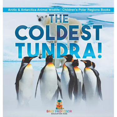The Coldest Tundra! Arctic & Antarctica Animal Wildlife Children's Polar Regions Books