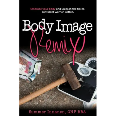 Body Image Remix: Embrace Your Body and Unleash the Fierce, Confident Woman Within