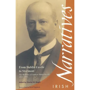 From Dublin Castle to Stormont: The Memoirs of Andrew Philip Magill, 1913-1925