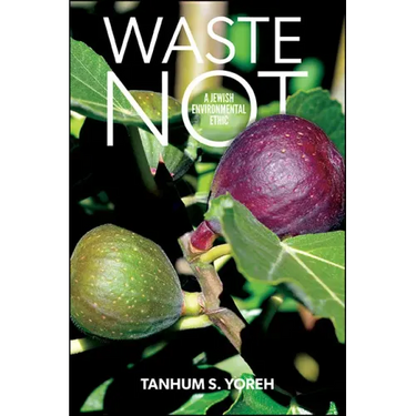 Waste Not: A Jewish Environmental Ethic