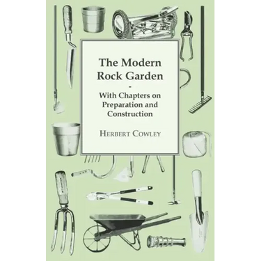 The Modern Rock Garden - With Chapters on Preparation and Construction
