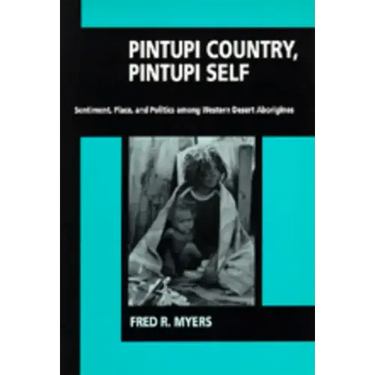 Pintupi Country, Pintupi Self: Sentiment, Place, and Politics Among Western Desert Aborigines