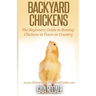 Backyard Chickens: The Beginner's Guide to Raising Chickens in Town or Country