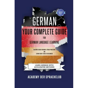 German Your Complete Guide To German Language Learning: Learn German With Accelerated Learning Methods