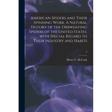 American Spiders and Their Spinning Work. A Natural History of the Orbweaving Spiders of the United States, With Special Regard to Their Industry and