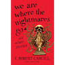 We Are Where the Nightmares Go and Other Stories