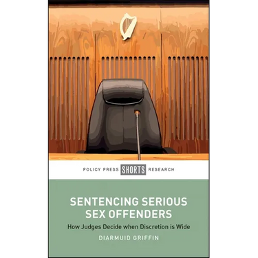 Sentencing Serious Sex Offenders: How Judges Decide When Discretion Is Wide