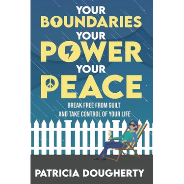 Your Boundaries, Your Power, Your Peace: Break Free From Guilt And Take Control Of Your Life
