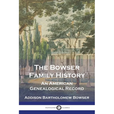 The Bowser Family History: An American Genealogical Record