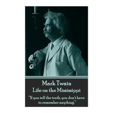 Mark Twain - Life on the Mississippi: "If you tell the truth, you don't have to remember anything."