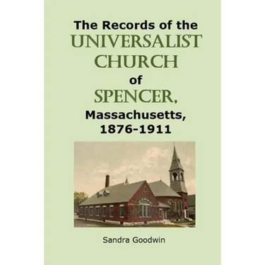 The Records of the Universalist Church of Spencer, Massachusetts, 1876-1911