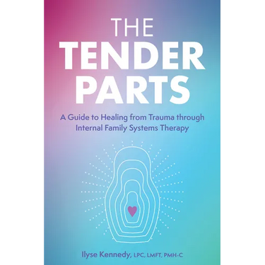 The Tender Parts: A Guide to Healing from Trauma Through Internal Family Systems Therapy