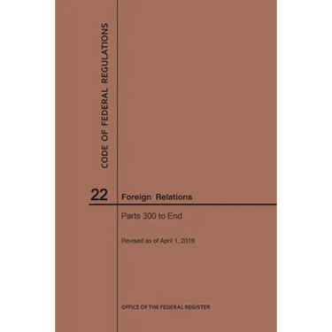 Code of Federal Regulations Title 22, Foreign Relations, Parts 300-End, 2019
