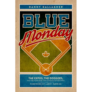 Blue Monday: The Expos, the Dodgers, and the Home Run That Changed Everything