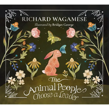 The Animal People Choose a Leader: A Richard Wagamese Storybook