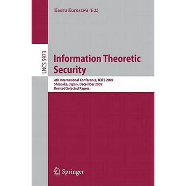 Information Theoretic Security: 4th International Conference, ICITS 2009, Shizuoka, Japan, December 3-6, 2009, Revised Selected Papers
