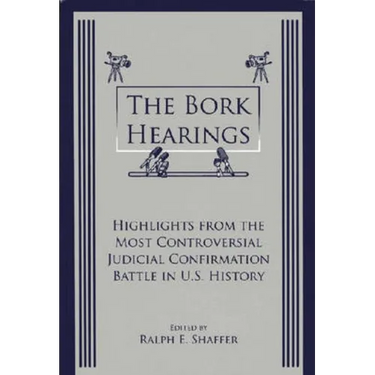 The Bork Hearings: Highlights From the Most Controversial Judicial Confirmation Battle in U.S. History