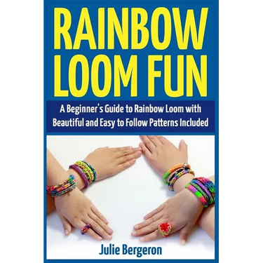 Rainbow Loom Magic: 10 Awesome, New And Fun Loom Designs For Any Level Of Skill