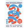 The Entanglement: How Art and Philosophy Make Us What We Are