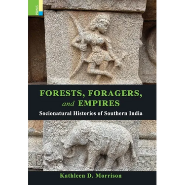 Forests, Foragers, and Empires: Socionatural Histories of Southern India
