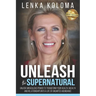 Unleash the Supernatural: Unlock Miraculous Power to Transform Your Health, Wealth and Relationships Into a Life of Unlimited Abundance
