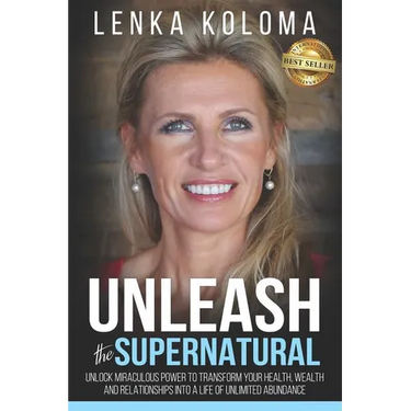 Unleash the Supernatural: Unlock Miraculous Power to Transform Your Health, Wealth and Relationships Into a Life of Unlimited Abundance