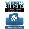 WordPress for Beginners: A Simple Guide to Blogging for Profit