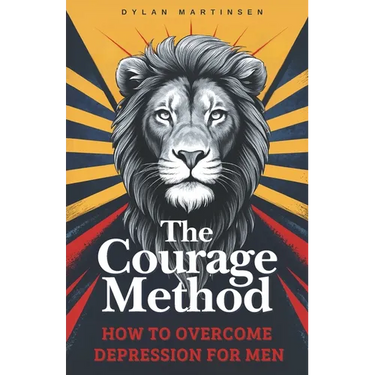 The Courage Method: How to Overcome Depression for Men