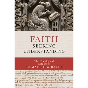 Faith Seeking Understanding: The Theological Witness of Fr Matthew Baker