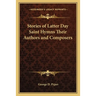 Stories of Latter Day Saint Hymns Their Authors and Composers