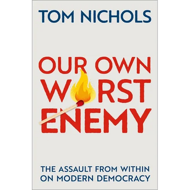 Our Own Worst Enemy: The Assault from Within on Modern Democracy