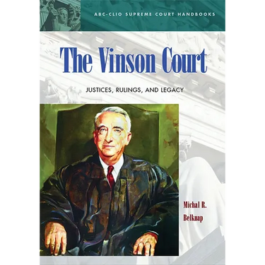 The Vinson Court: Justices, Rulings, and Legacy