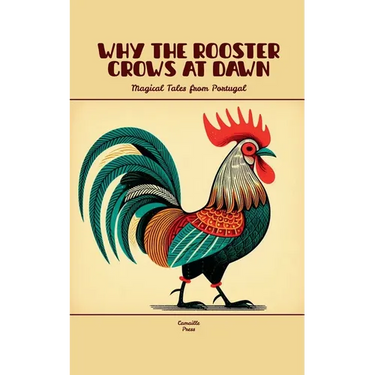 Why the Rooster Crows at Dawn: Magical Tales from Portugal