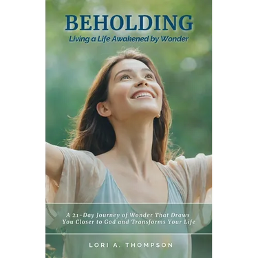 BEHOLDING Living a Life Awakened by Wonder: A 21-Day Journey of Wonder That Draws You Closer to God and Transforms Your Life