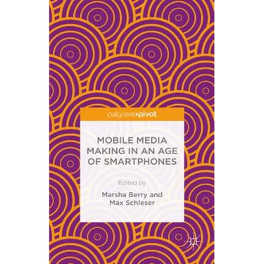 Mobile Media Making in an Age of Smartphones