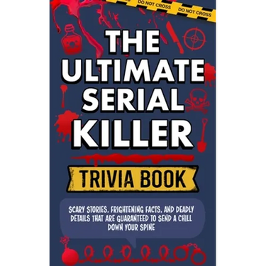 The Ultimate Serial Killer Trivia Book: Scary Stories, Frightening Facts, and Deadly Details That are Guaranteed to Send a Chill Down Your Spine
