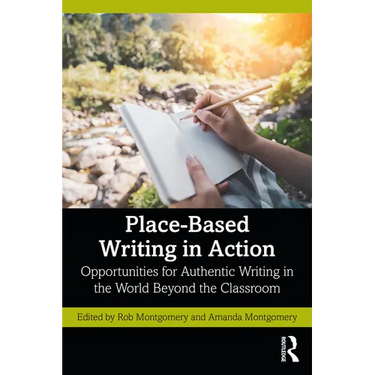 Place-Based Writing in Action: Opportunities for Authentic Writing in the World Beyond the Classroom