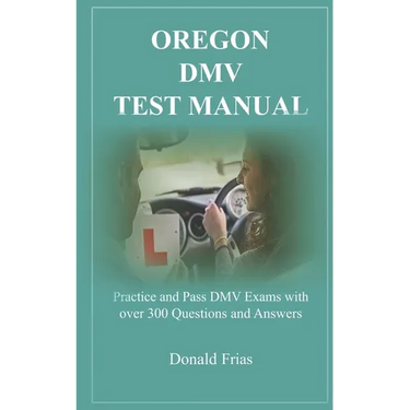Oregon DMV Test Manual: Practice and Pass DMV Exams with over 300 Questions and Answers