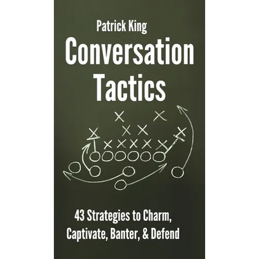 Conversation Tactics: 43 Verbal Strategies to Charm, Captivate, Banter, and Defend