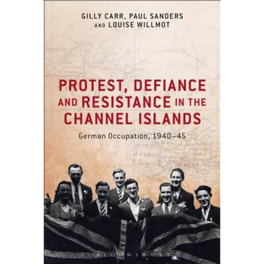 Protest, Defiance and Resistance in the Channel Islands: German Occupation, 1940-45