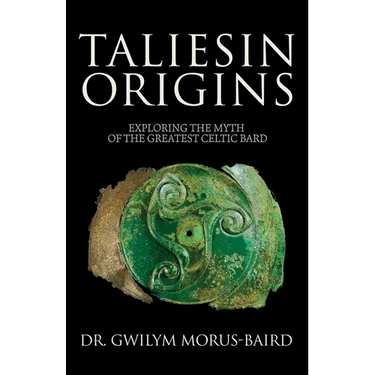 Taliesin Origins: Exploring the myth of the greatest Celtic bard.