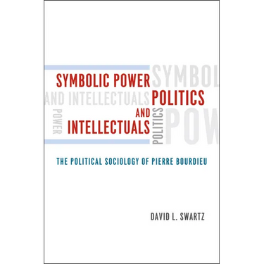 Symbolic Power, Politics, and Intellectuals: The Political Sociology of Pierre Bourdieu