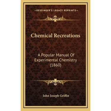 Chemical Recreations: A Popular Manual Of Experimental Chemistry (1860)