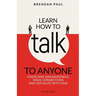 Learn How To Talk To Anyone: Avoid Awkwardness, Make Connections and Socialize With Ease