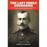 The Last Noble Gendarme: How the Tsar's Last Head of Security and Intelligence Tried to Avert the Russian Revolution