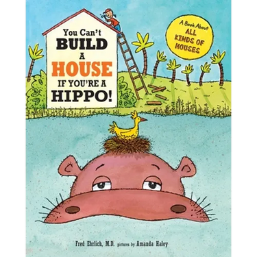 You Can't Build a House If You're a Hippo!: A Book About All Kinds of Houses