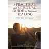 A Practical and Spiritual Guide to Personal Healing: A Mind, Body, Spirit Approach