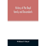 History of the Boyd family and descendants, with historical sketches of the ancient family of Boyd's in Scotland from the year 1200, and those of Irel