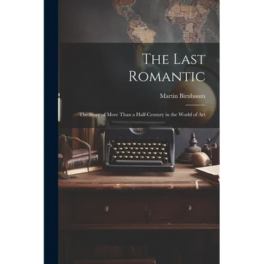 The Last Romantic: the Story of More Than a Half-century in the World of Art